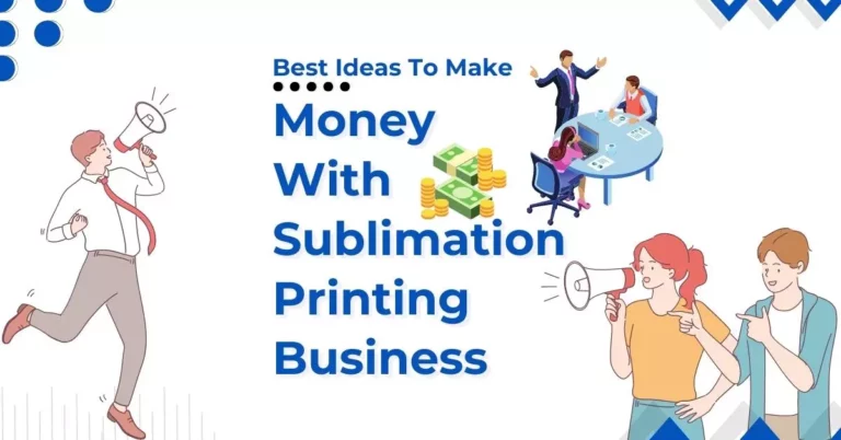 Best Ideas To Make Money With Sublimation Printing Business