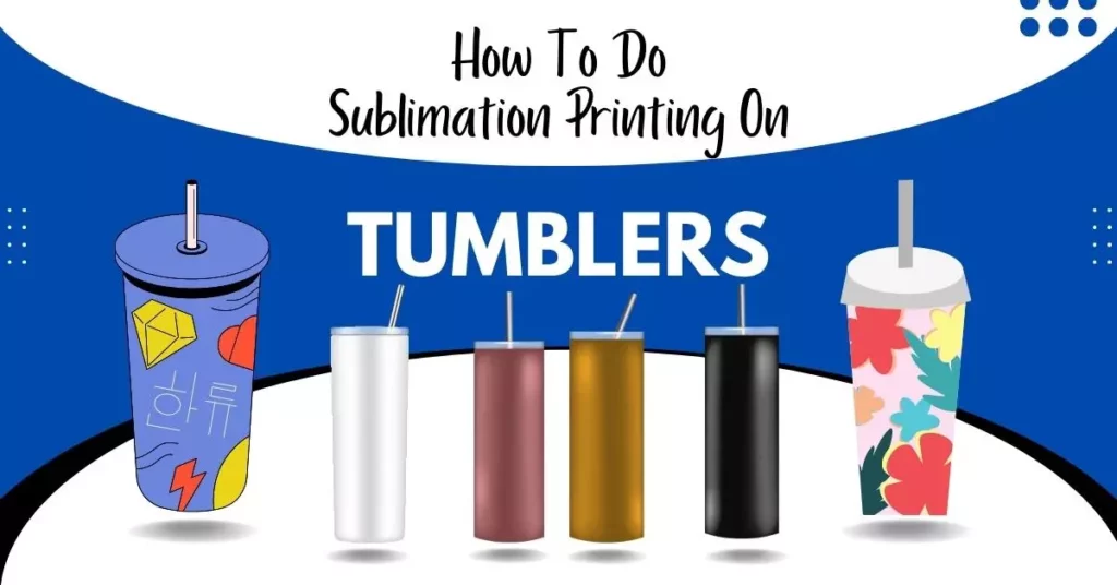How To Do Sublimation Printing On Tumblers