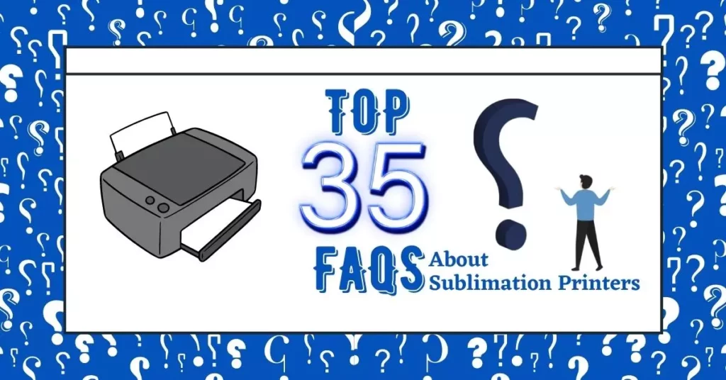 Top 35 FAQs About Sublimation Printers